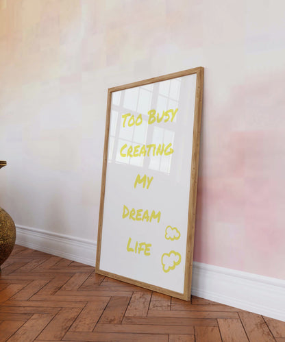 Too Busy Creating my Dream Life Wall Art