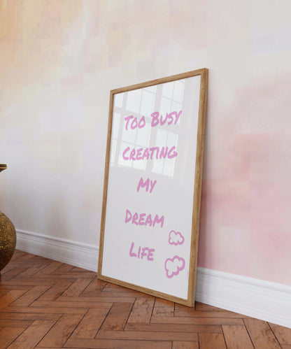 Too Busy Creating my Dream Life Wall Art